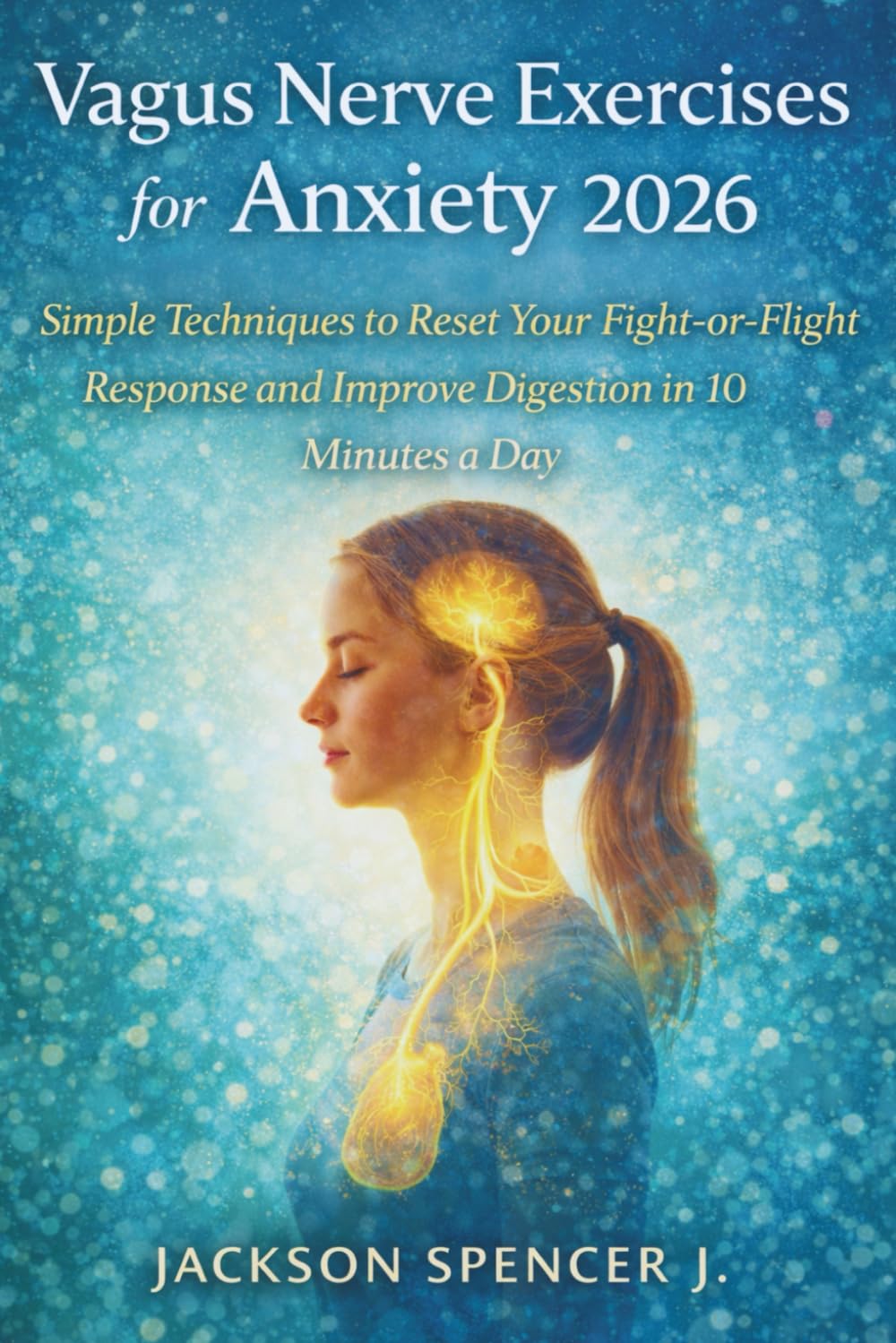Vagus Nerve Exercises for Anxiety 2026: Simple Techniques to Reset Your Fight-or-Flight Response and Improve Digestion in 10 Minutes a Day