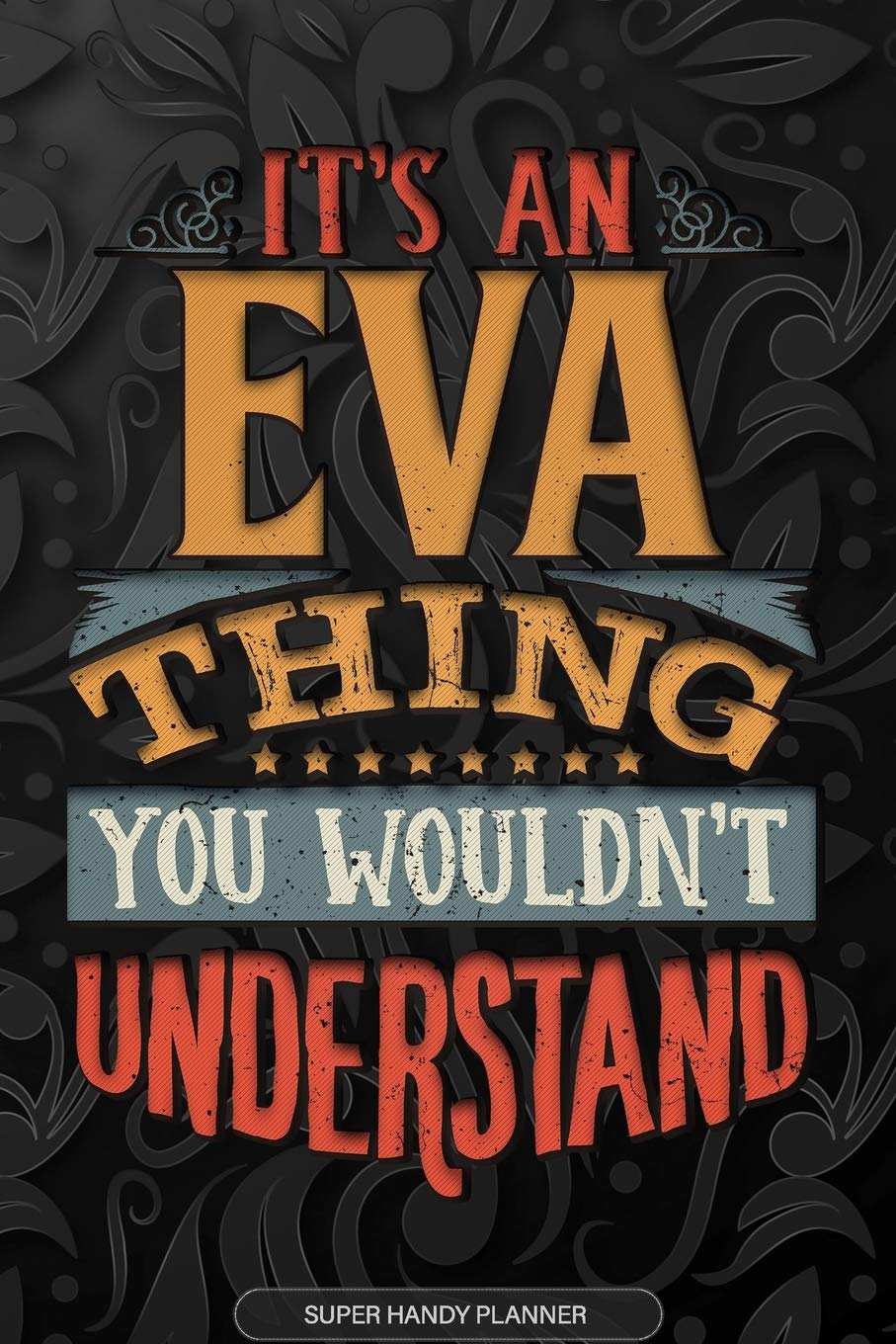 Eva: It's An Eva Thing You Wouldn't Understand - Eva Name Planner With Notebook Journal Calendar Personel Goals Password Manager & Much More, Perfect Gift For A Female Called Eva