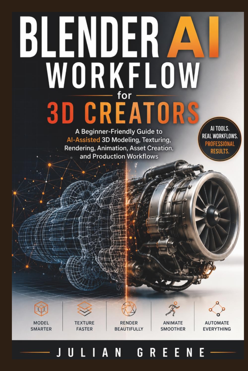 Blender AI Workflow for 3D Creators: A Beginner-Friendly Guide to AI-Assisted 3D Modeling, Texturing, Rendering, Animation, Asset Creation, and Production Workflows