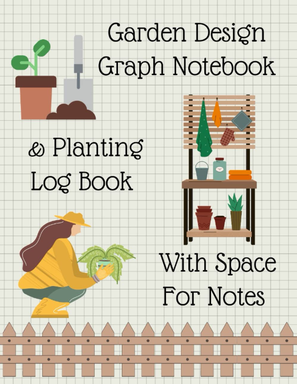 Garden Design Graph Notebook: Garden Planner, Journal And Log Book, Graphing composition notebook, Combined Graph And Note Paper With Planner Sheets