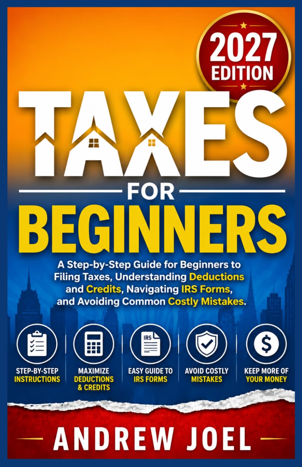 Taxes For Beginners 2027 Edition: A Step-by-Step Guide for Beginners to Filing Taxes, Understanding Deductions and Credits, Navigating IRS Forms, and Avoiding Common Costly Mistakes