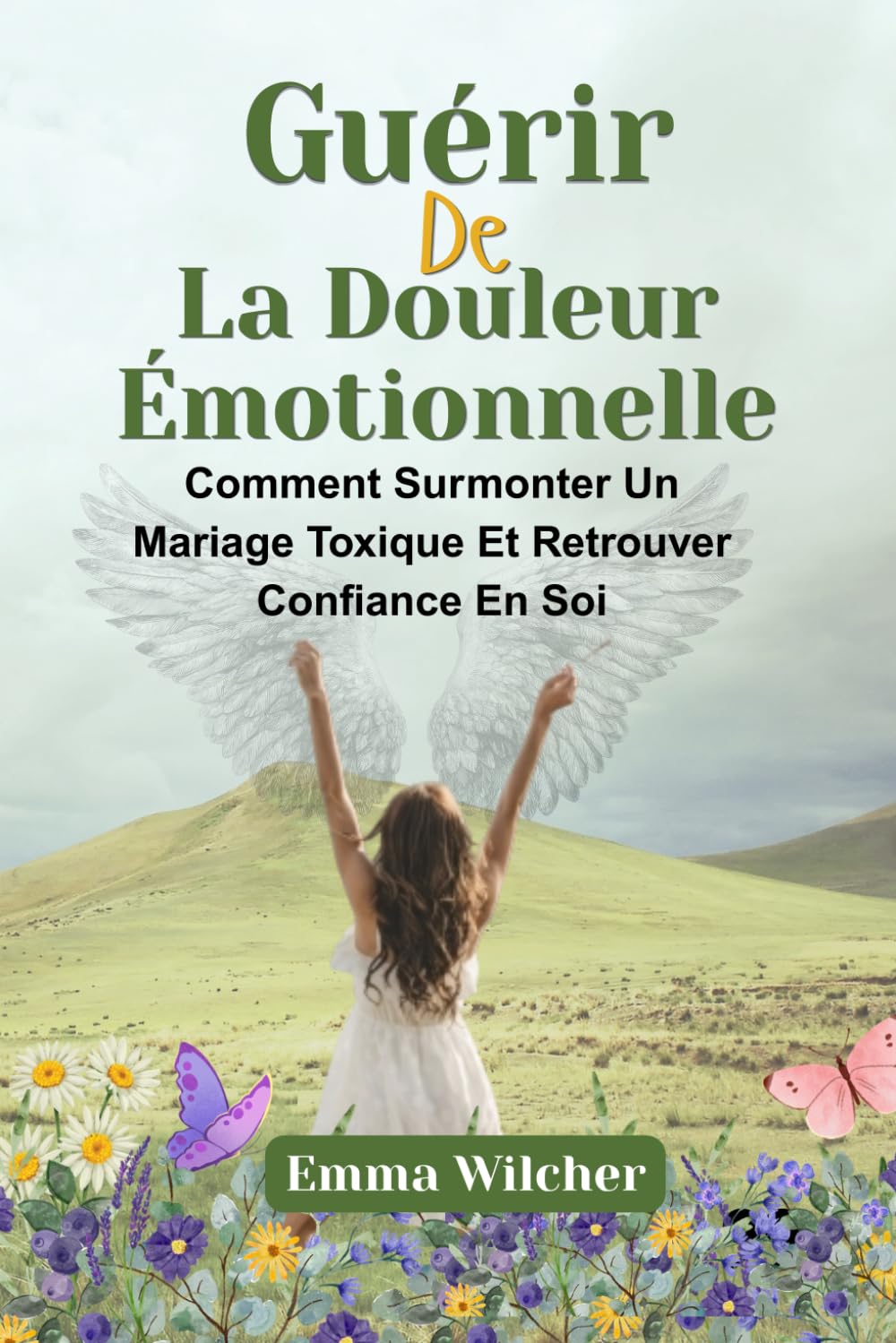 GUÉRIR DE LA DOULEUR ÉMOTIONNELLE: Comment Surmonter Un Mariage Toxique Et Retrouver Confiance En Soi
