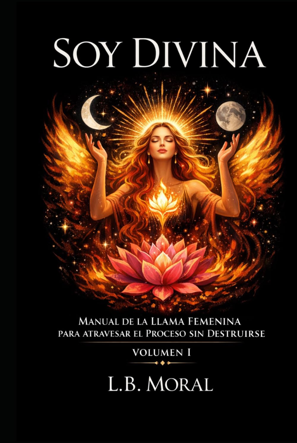 SOY DIVINA: MANUAL DE LA LLAMA FEMENINA PARA ATRAVESAR EL PROCESO SIN DESTRUIRSE - VOLUMEN I (LLAMAS GEMELAS)