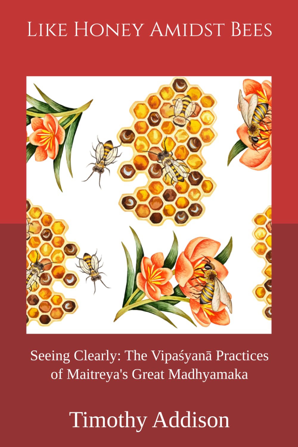 Like Honey Amidst Bees: Seeing Clearly: The Vipaśyanā Practices of Maitreya's Great Madhyamaka
