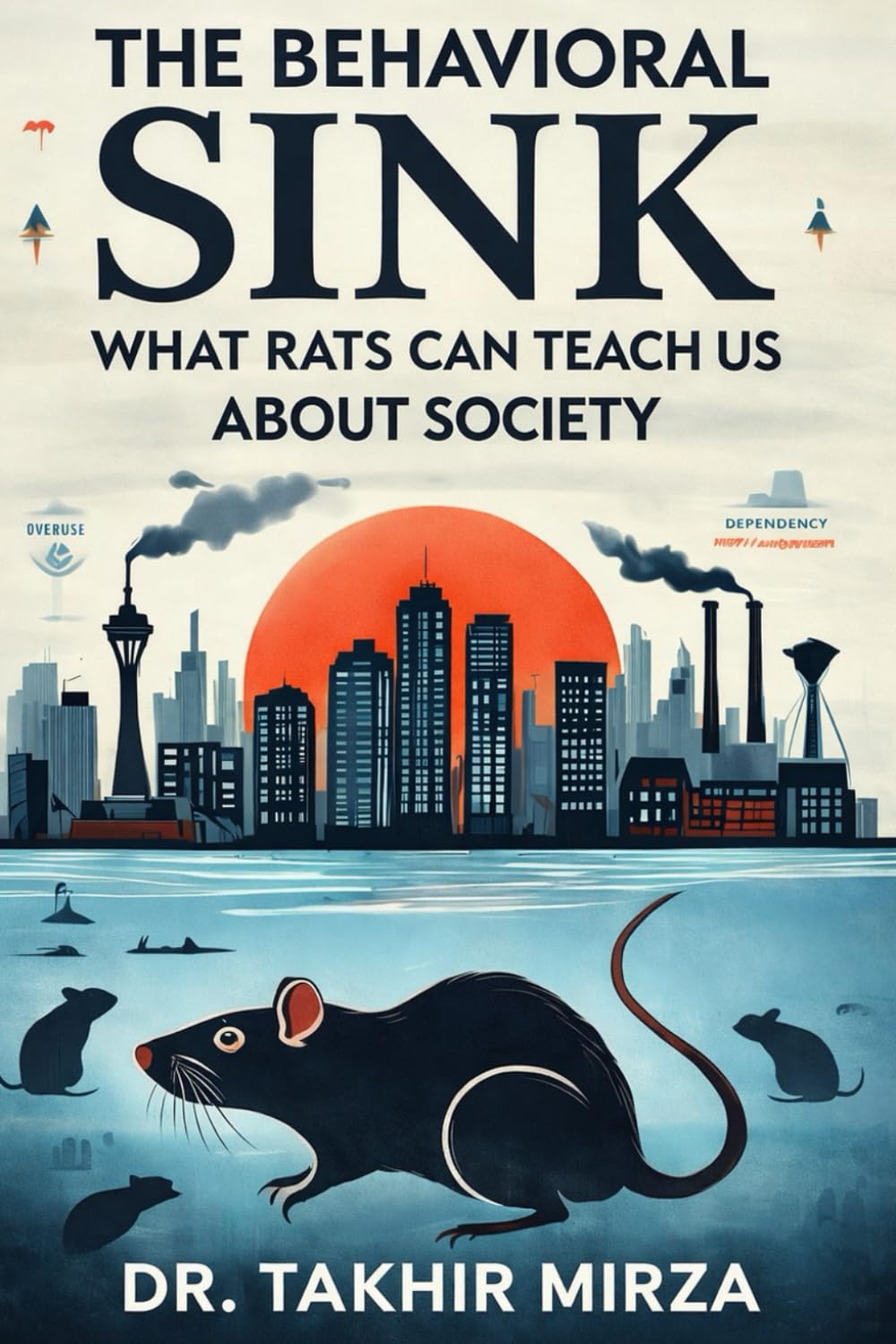 The Behavioral Sink: What Rats Can Teach Us About Society: The Experiment that Changed How We See Society