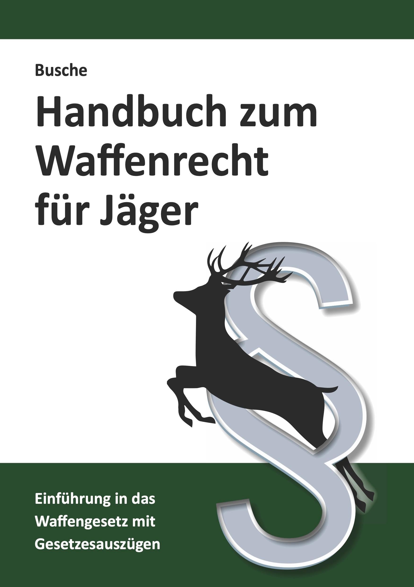 Handbuch zum Waffenrecht für Jäger: Einführung in das Waffengesetz mit Gesetzestexten (Jagdrecht und Waffenrecht: Praxiswissen für Jägerin und Jäger)