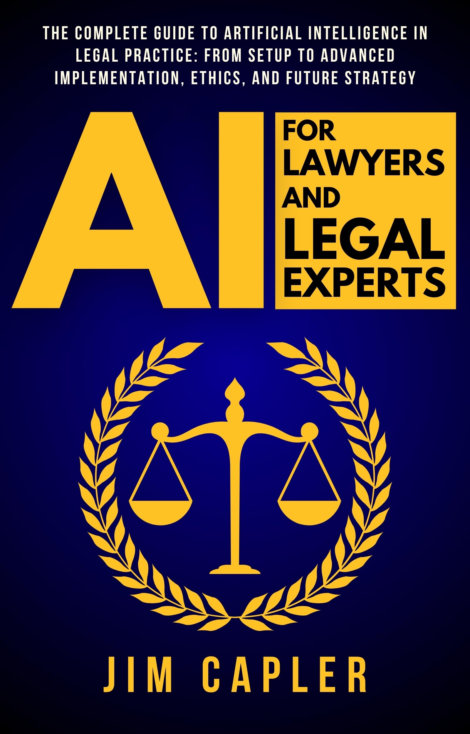 AI for Lawyers and Legal Experts: The Complete Guide to Artificial Intelligence in Legal Practice: From Setup to Advanced Implementation, Ethics, and Future Strategy