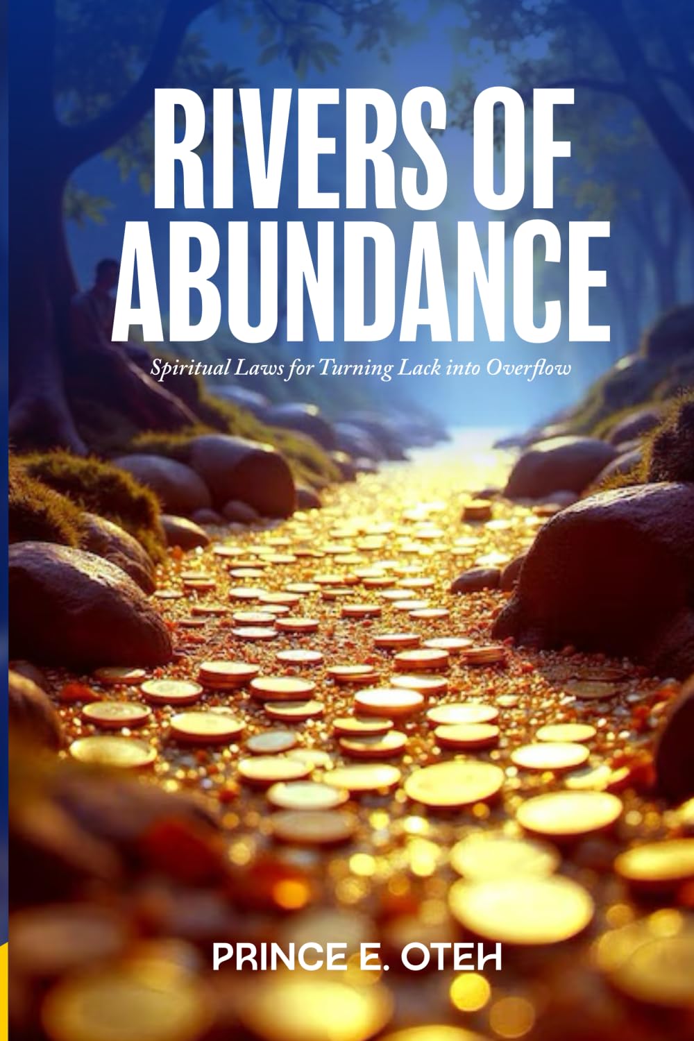 Rivers of Abundance: Spiritual Laws For Turning Lack into Overflow