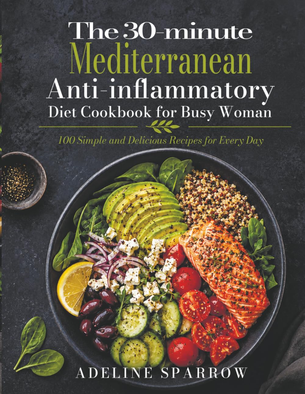 The 30-minute Mediterranean Anti-inflammatory Diet Cookbook for Busy Woman: 100 Simple and Delicious Recipes for Every Day
