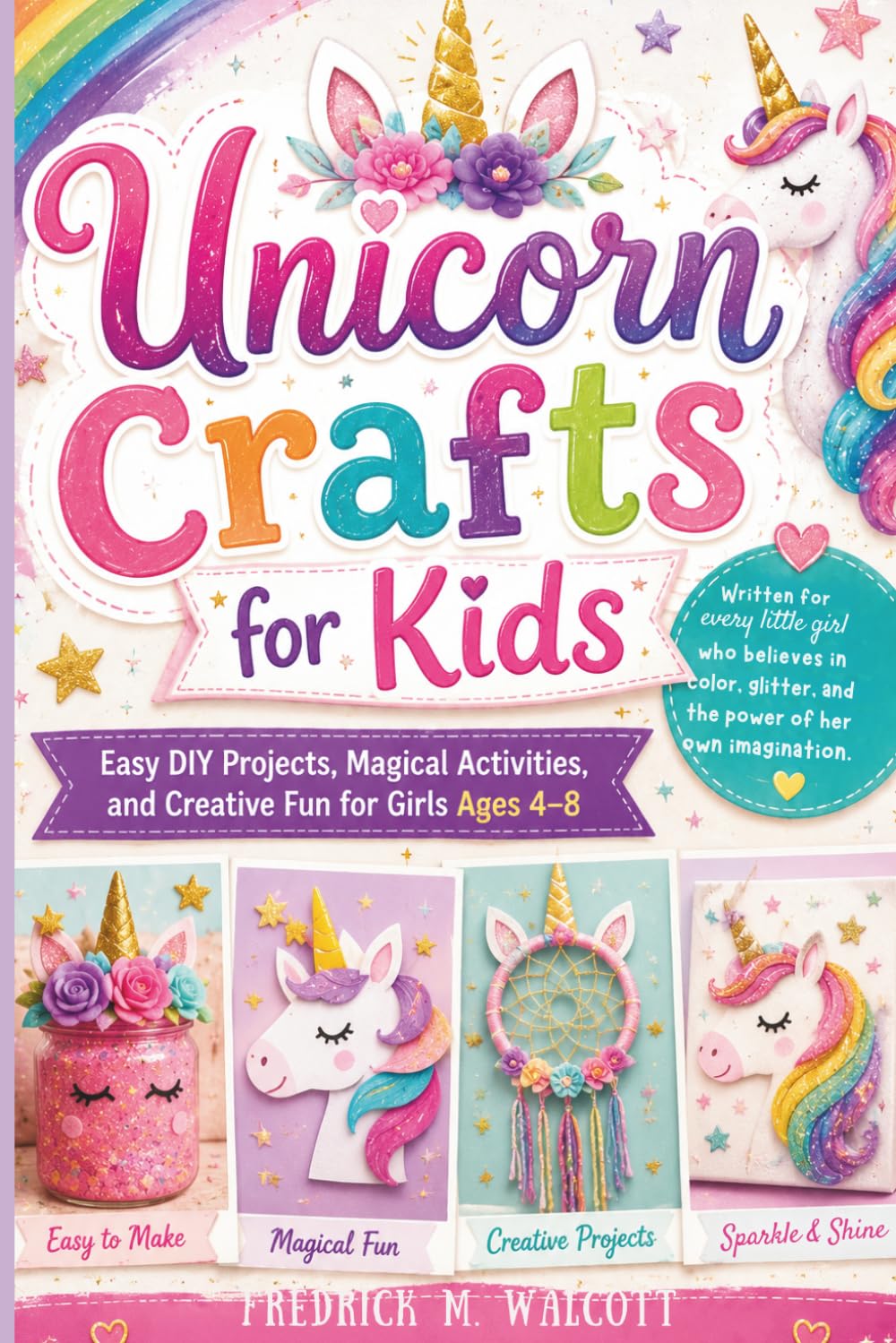 Unicorn Crafts for Kids: Easy DIY Projects, Magical Activities, and Creative Fun for Girls Ages 4–8 Written for every little girl who believes in color, glitter, and the power of her own imagination.