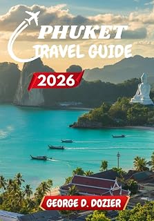 PHUKET TRAVEL GUIDE 2026: Your Complete Guide to Exploring Phuket’s Beaches, Culture, and Adventures