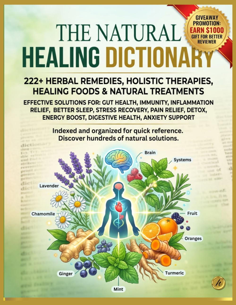 THE NATURAL HEALING DICTIONARY: 222+ HERBAL REMEDIES, HOLISTIC THERAPIES, HEALING FOODS & NATURAL TREATMENTS FOR GUT HEALTH, IMMUNITY, INFLAMMATION ... BOOST, DIGESTIVE HEALTH, ANXIETY SUPPORT