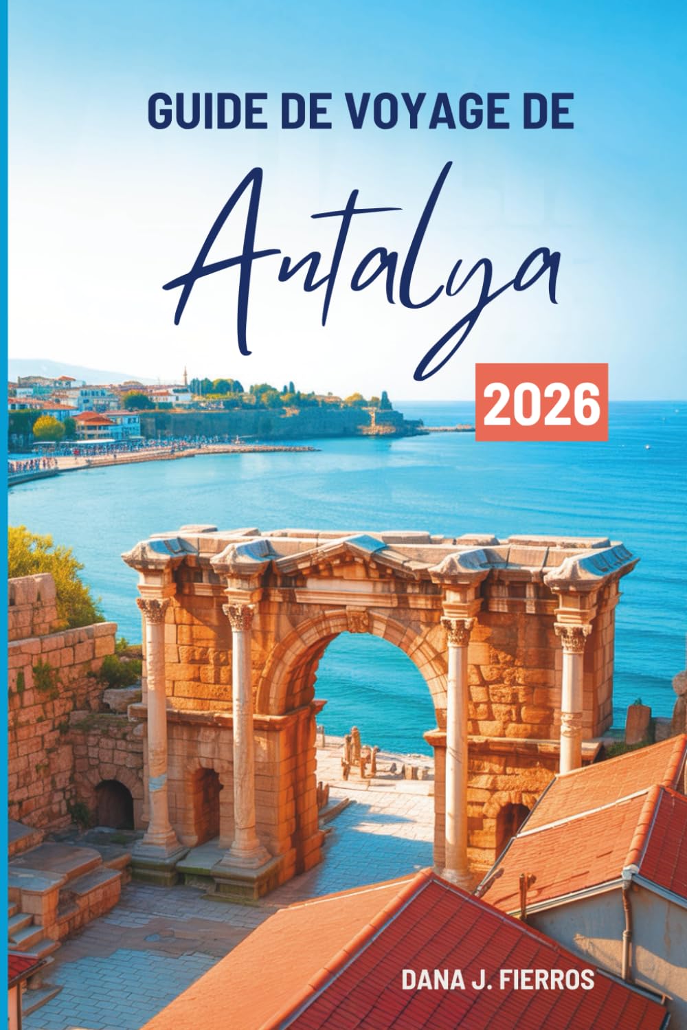 GUIDE DE VOYAGE DE Antalya 2026: « À la découverte de la côte turquoise de Turquie »