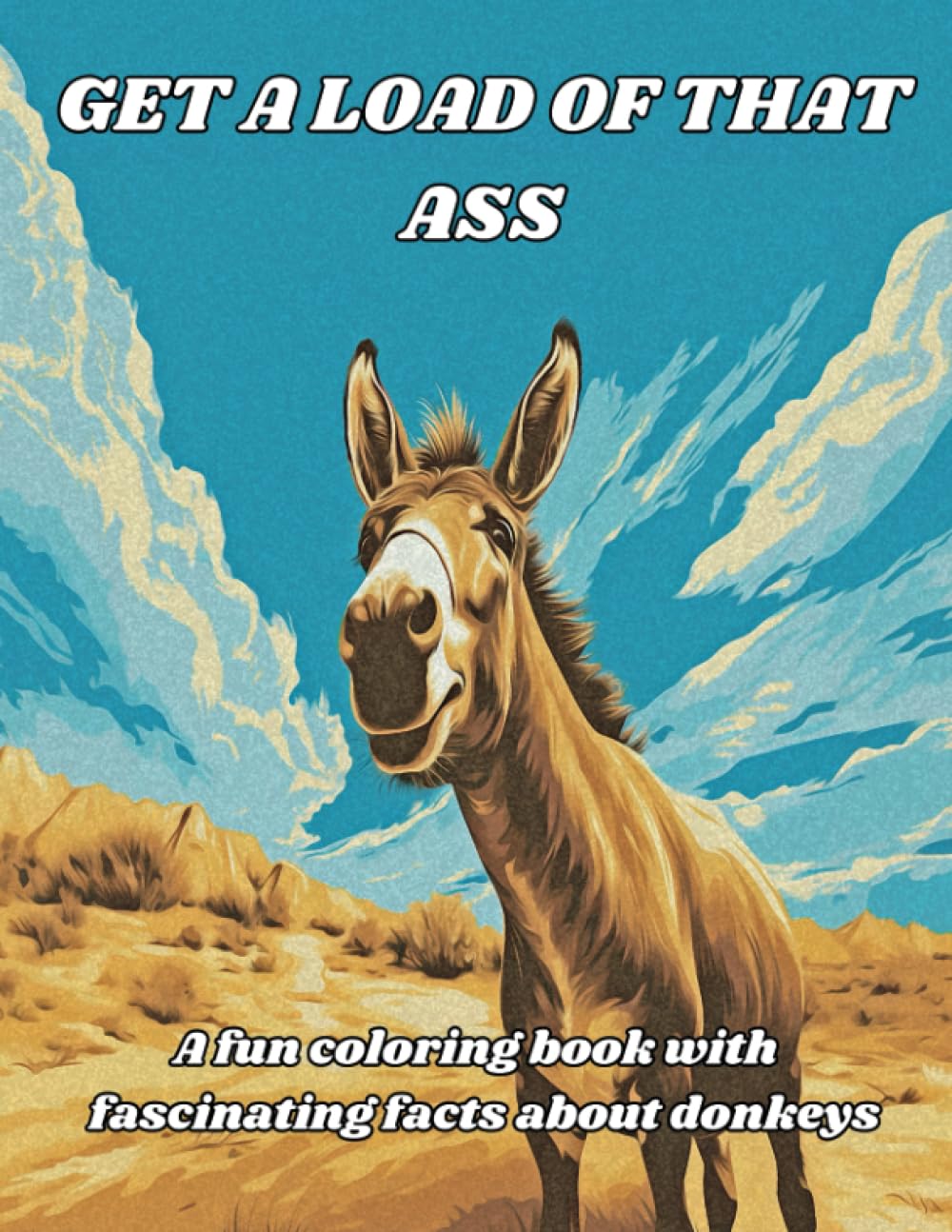 GET A LOAD OF THAT ASS: A fun coloring book with fascinating facts about donkeys