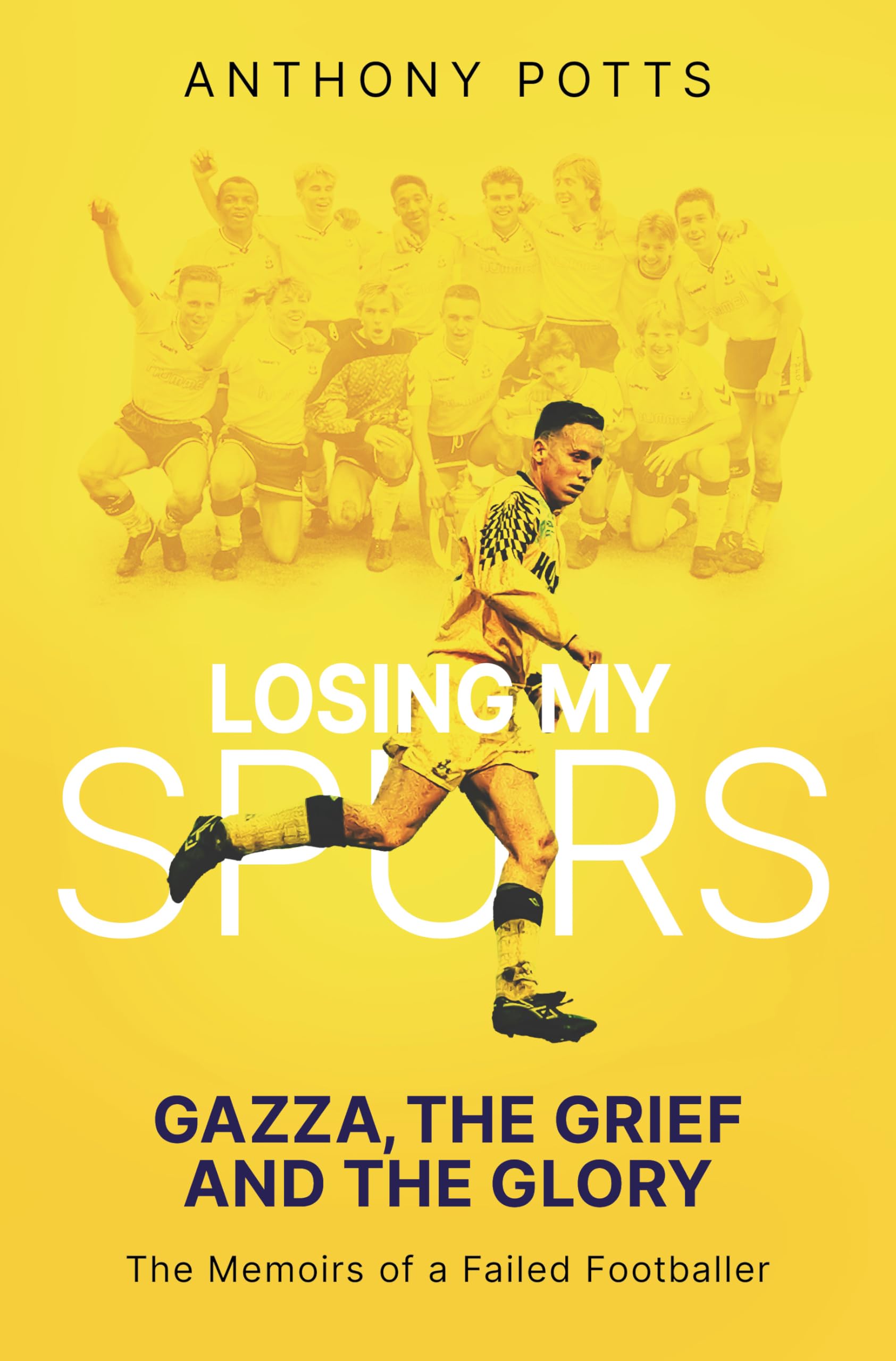 Losing My Spurs: Gazza, the Grief and the Glory; the Memoirs of a Failed Footballer
