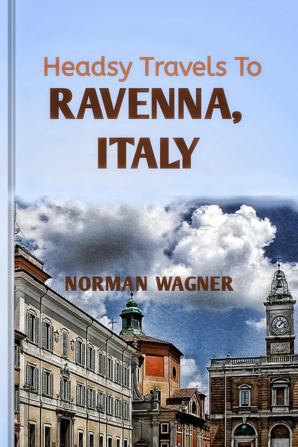 Headsy Travels To Ravenna,ITALY: Time Travel in Mosaic: Discovering An Unforgettable Byzantine Art! (Headsy Europe Travel Guides)