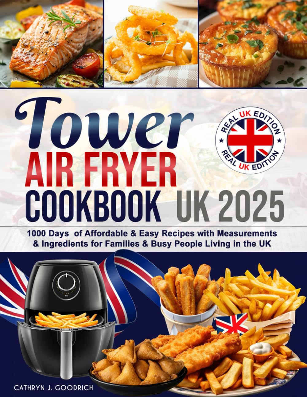 Tower Air Fryer Cookbook UK: 1000 Days of Affordable & Easy Recipes with Measurements & Ingredients for Families & Busy People Living in the UK.