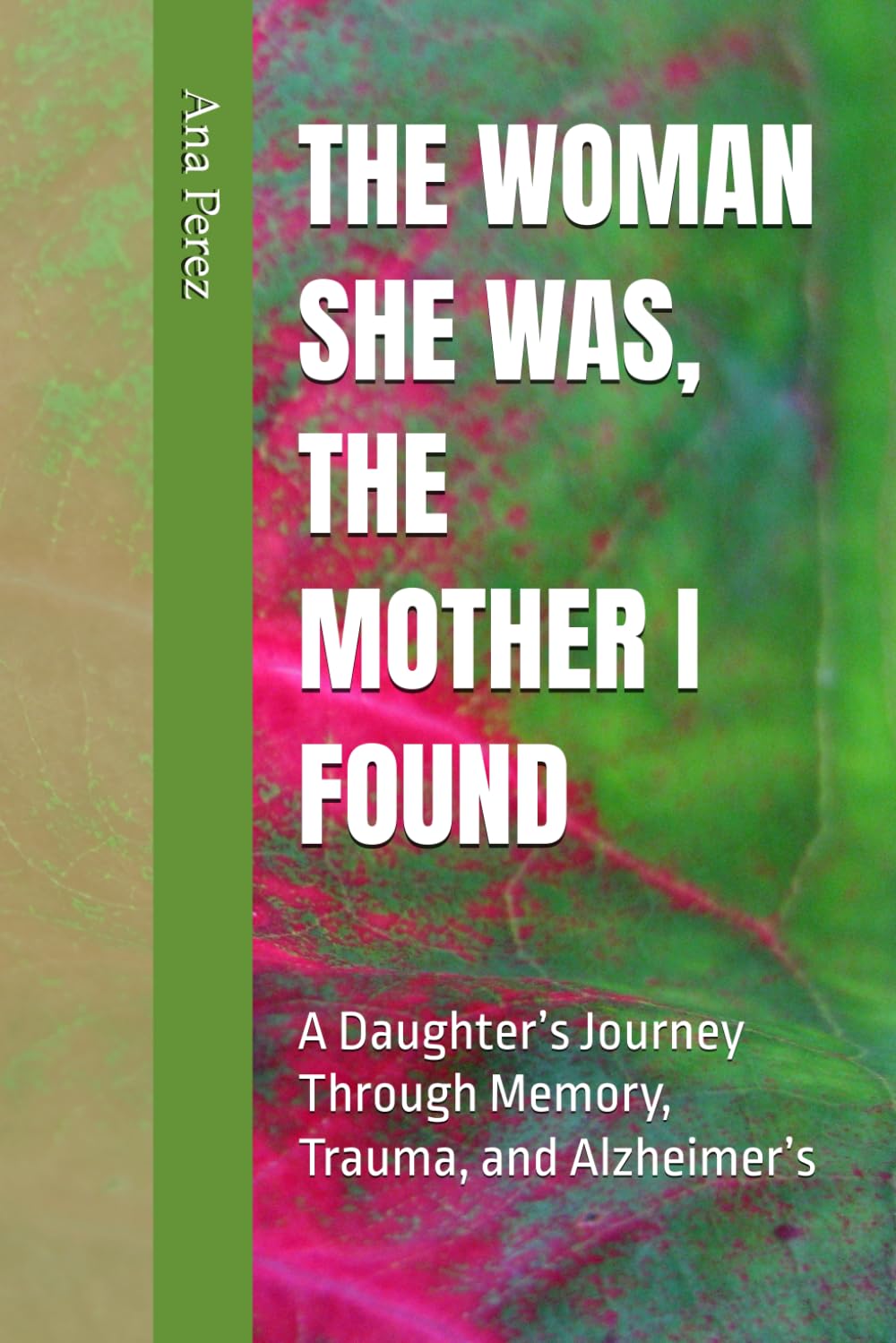 THE WOMAN SHE WAS, THE MOTHER I FOUND: A Daughter’s Journey Through Memory, Trauma, and Alzheimer’s