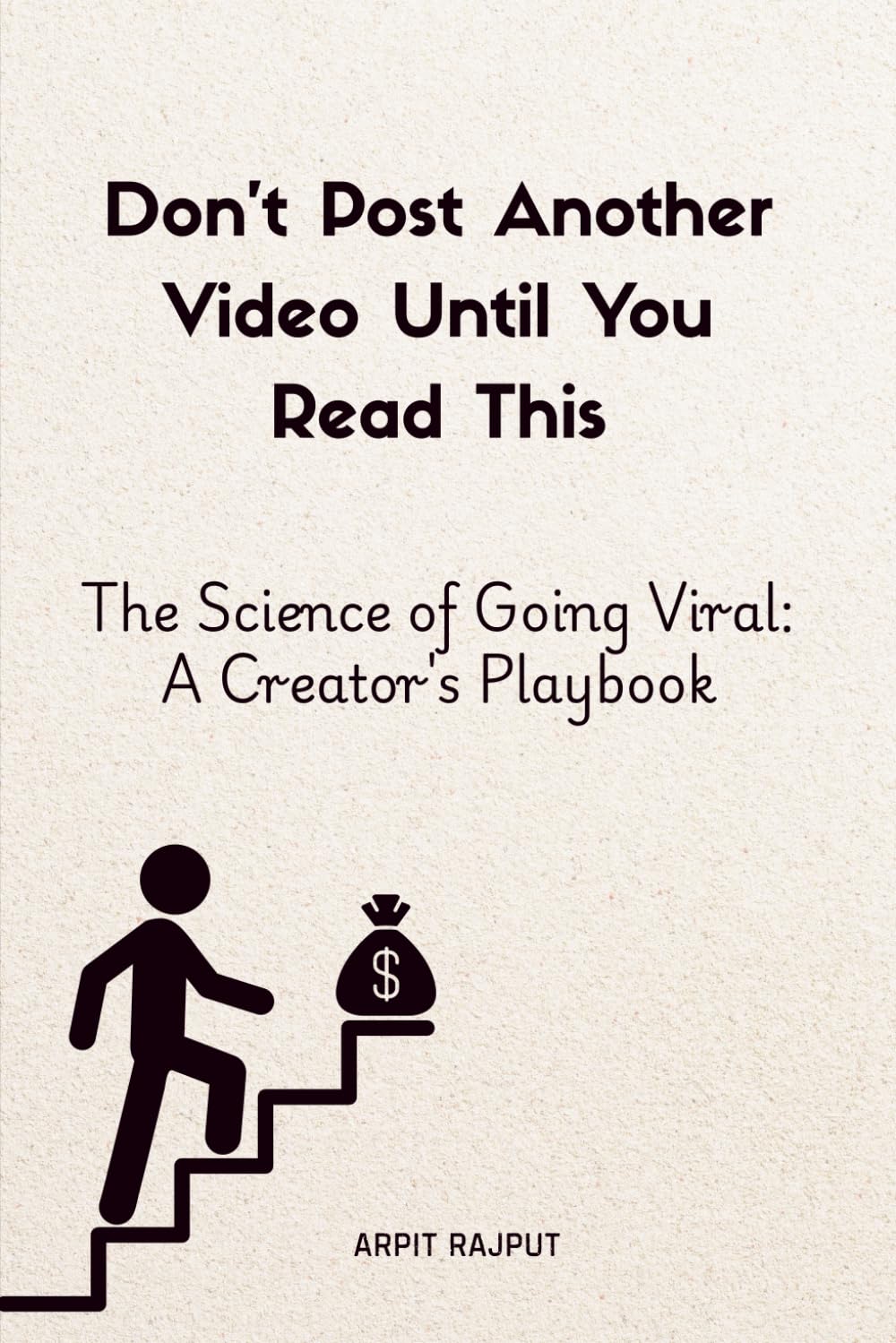 Don’t Post Another Video Until You Read This: The Science of Going Viral: A Creator's Playbook
