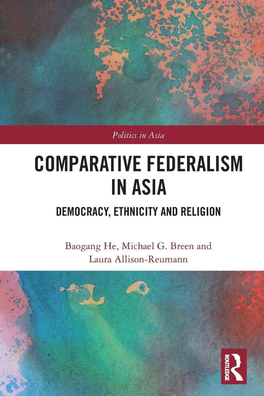 Comparative Federalism in Asia: Democracy, Ethnicity and Religion (Politics in Asia)