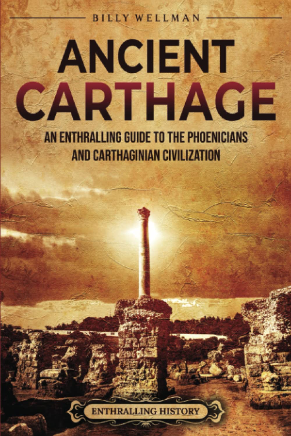 Ancient Carthage: An Enthralling Guide to the Phoenicians and Carthaginian Civilization