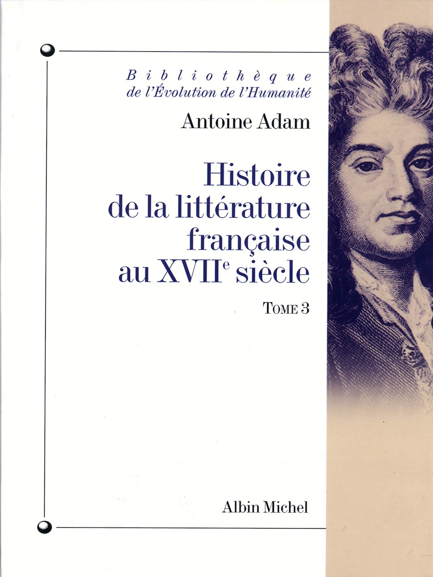 Histoire de la littérature française au XVIIe siècle - tome 3: L'apogée du siècle (La Fontaine, Racine, La Rochefoucauld, Mme de Sévigné), la fin de ... 3 (Histoire De La Literature De La Francaise)