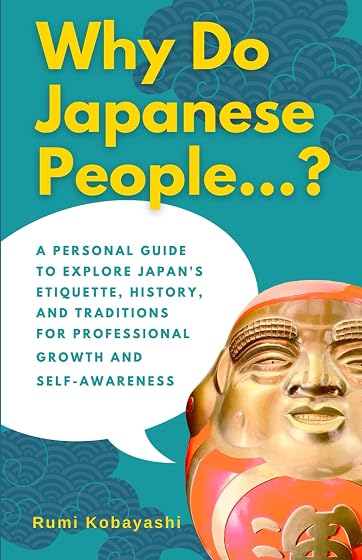 Why Do Japanese People...?: A Personal Guide to Explore Japan's Etiquette, History, and Traditions for Professional Growth and Self-Awareness