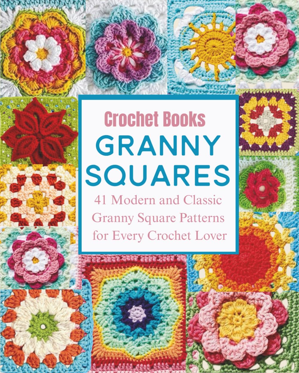 Crochet Books Granny Squares: 41 Modern and Classic Granny Square Patterns for Every Crochet Lover