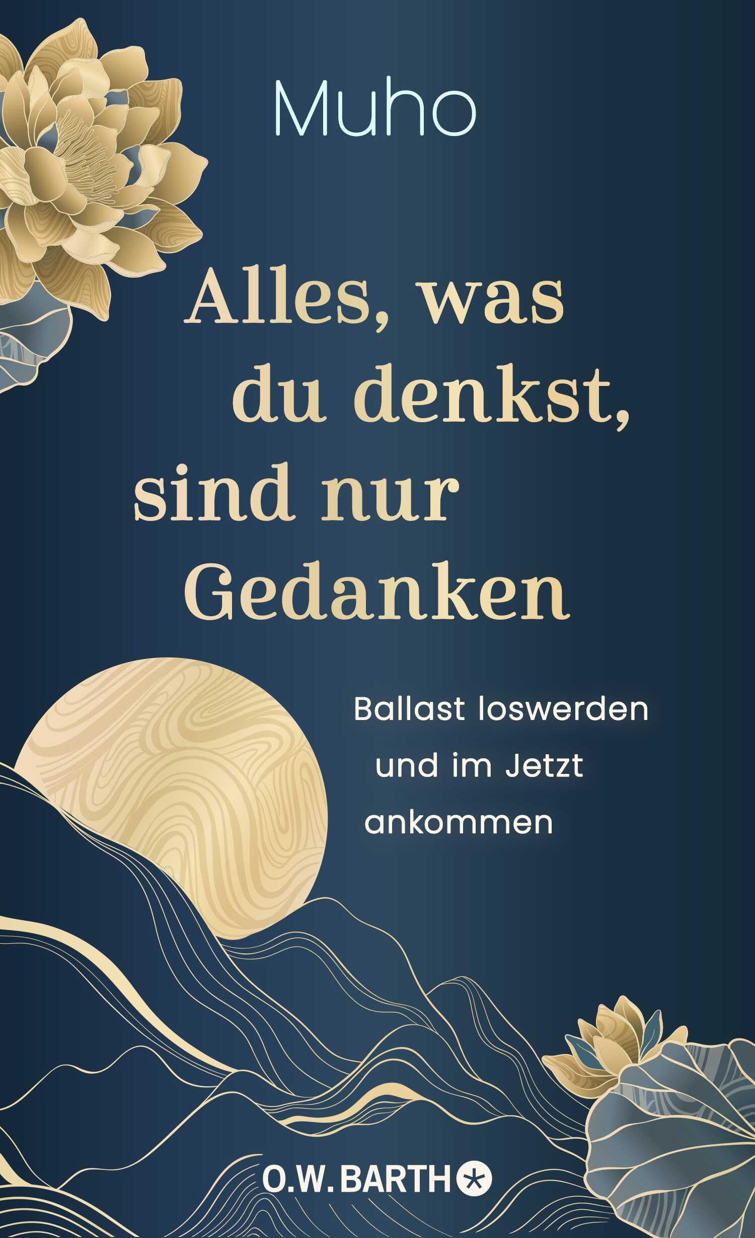 Alles, was du denkst, sind nur Gedanken: Ballast loswerden und im Jetzt ankommen | Buddhistische Psychologie und Lebenshilfe vom deutschen Zen-Meister Muho Noelke