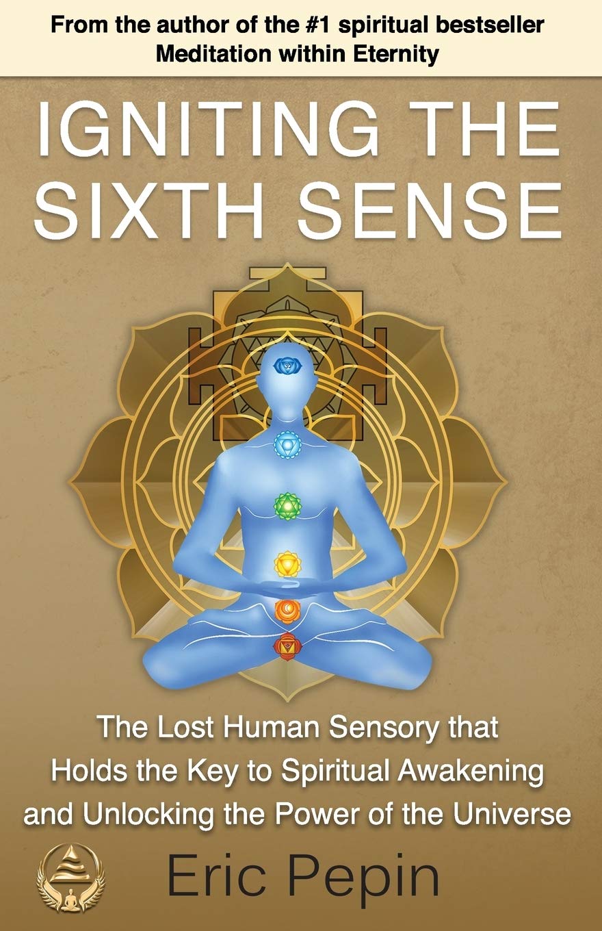 Igniting the Sixth Sense: The Lost Human Sensory that Holds the Key to Spiritual Awakening and Unlocking the Power of the Universe Paperback – August 12, 2013