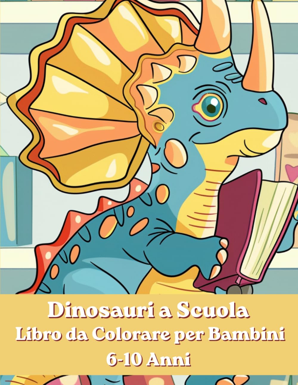 Dinosauri a Scuola – Libro da Colorare per Bambini 6-10 Anni: 45 Disegni Divertenti con Dinosauri in Classe – Attività Creative per Sviluppare Fantasia, Creatività e Concentrazione
