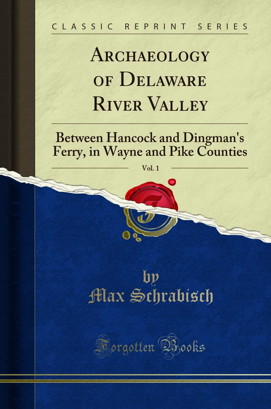 Archaeology of Delaware River Valley, Vol. 1 (Classic Reprint): Between Hancock and Dingman's Ferry, in Wayne and Pike Counties