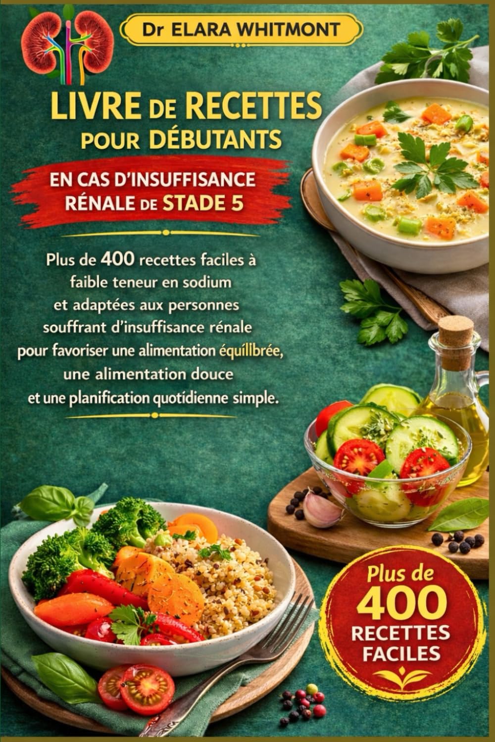 LIVRE DE RECETTES POUR DÉBUTANTS EN CAS D'INSUFFISANCE RÉNALE DE STADE 5: Plus de 400 recettes faciles à faible teneur en sodium et adaptées aux ... équilibrée, une alimentation douce e