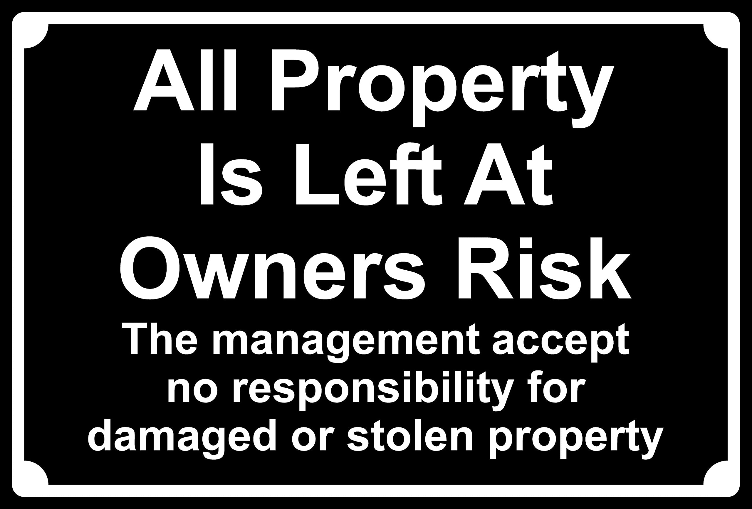All property is left at owners risk the management accept no responsibility for damaged or stolen property sign - 1mm Plastic sign (600mm x 400mm)