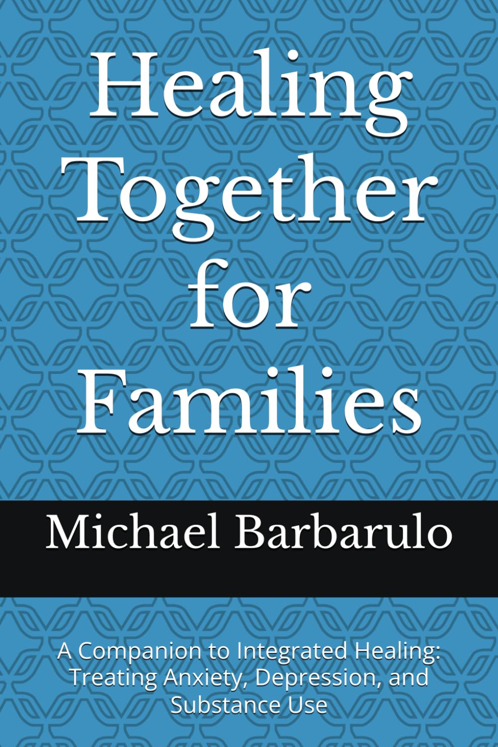 Healing Together for Families: A Companion to Integrated Healing: Treating Anxiety, Depression, and Substance Use