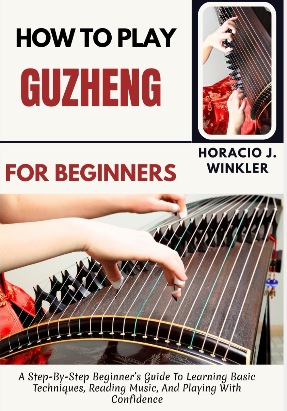 How To Play Guzheng For Beginners: A Step-By-Step Beginner’s Guide To Learning Basic Techniques, Reading Music, And Playing With Confidence