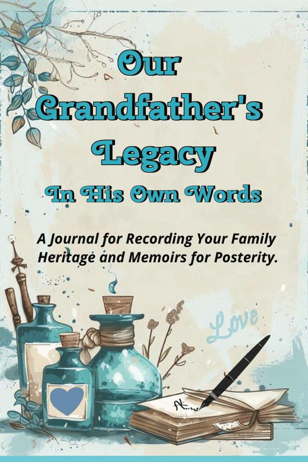 Our Grandfather's Legacy In His Own Words: A Journal for Recording Your Family Heritage and Memoirs for Posterity.