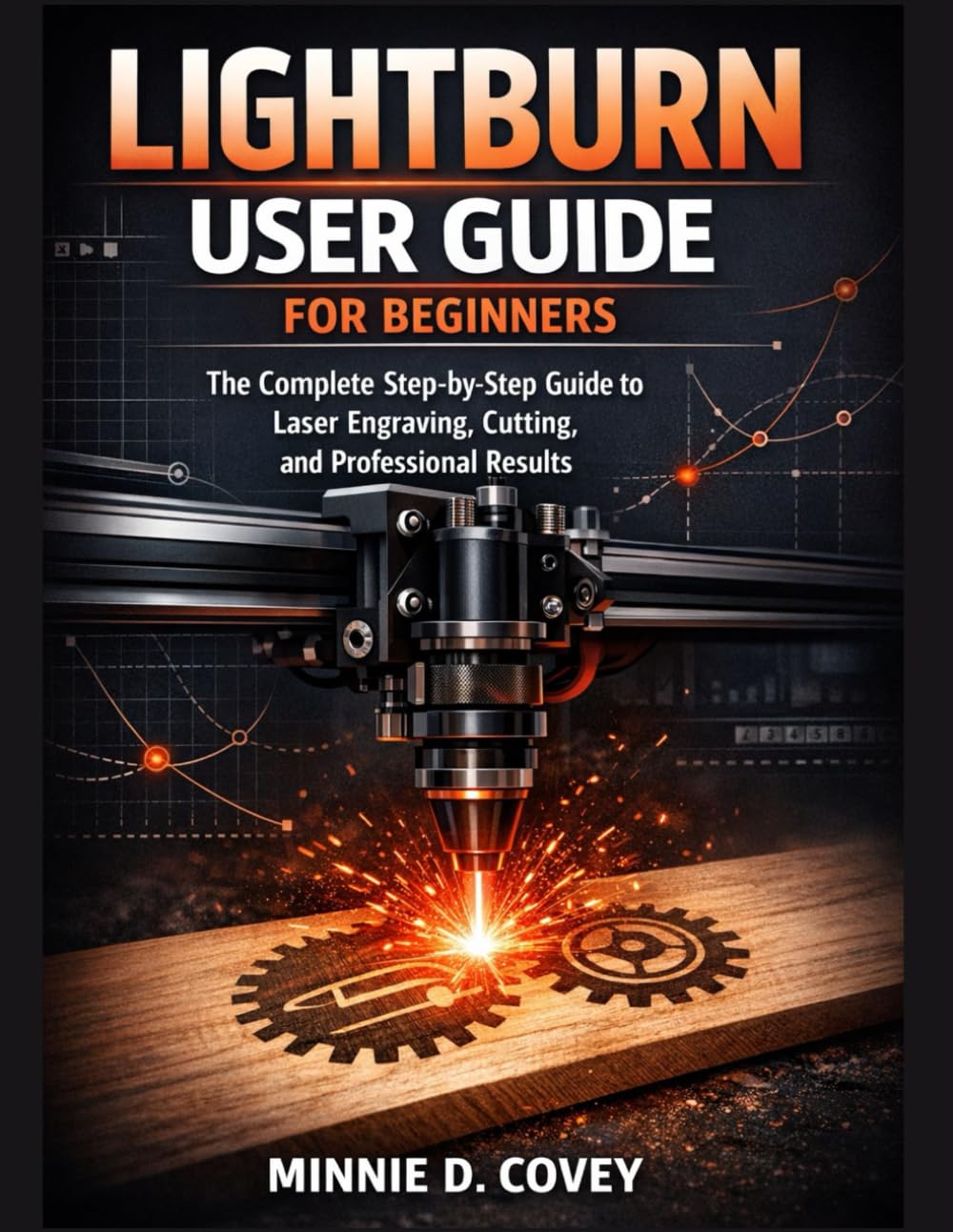 LIGHTBURN USER GUIDE FOR BEGINNERS: The Complete Step-by-Step to Laser Engraving, Cutting, and Professional Results