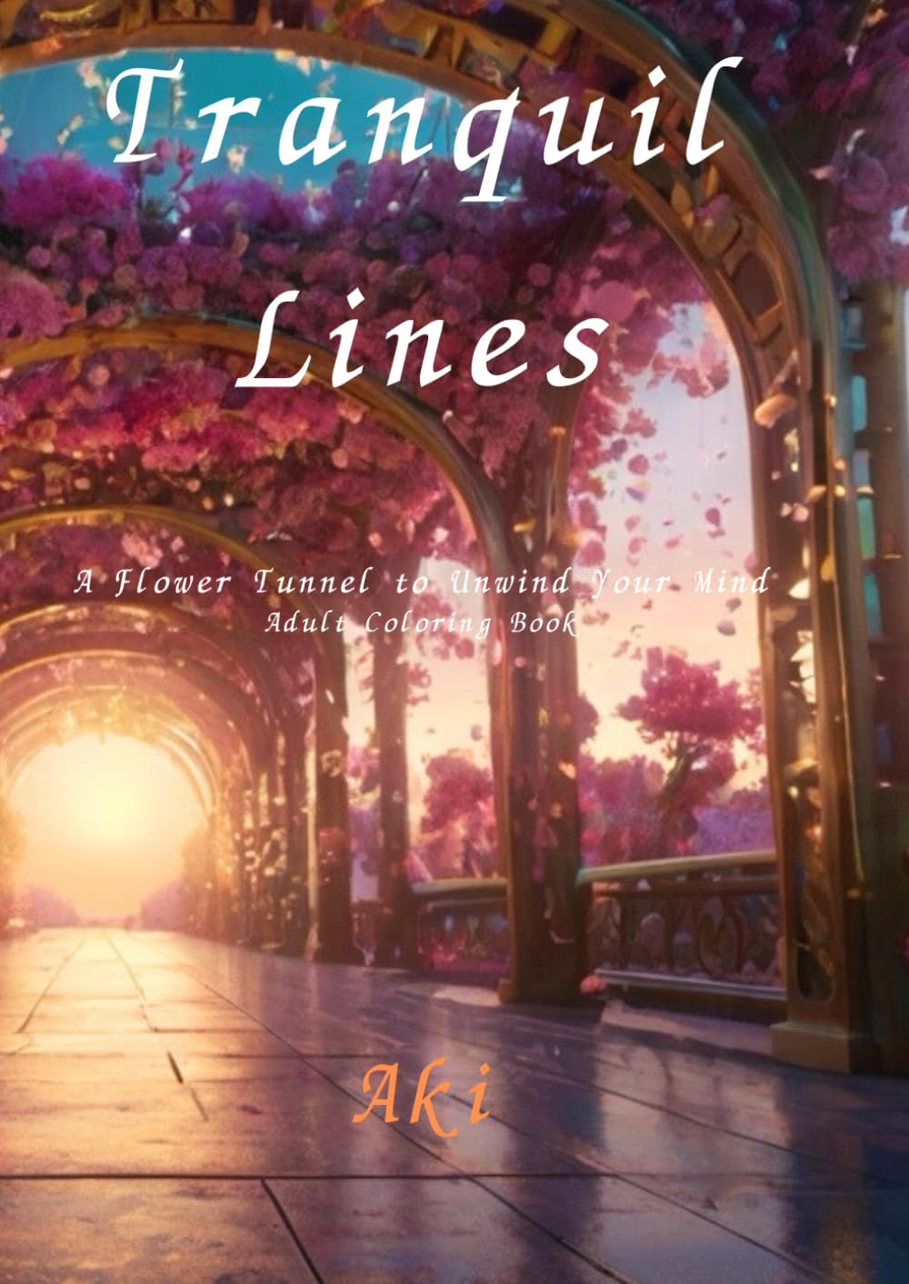 Tranquil Lines: A Flower Tunnel to Unwind Your Mind:Adult Coloring Book