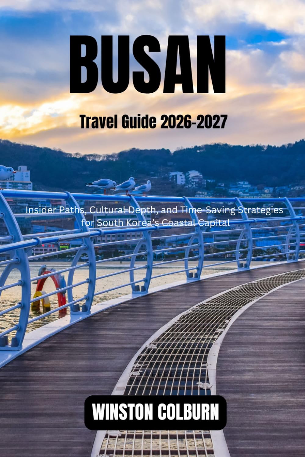 Busan Travel Guide 2026-2027: Insider Paths, Cultural Depth, and Time-Saving Strategies for South Korea’s Coastal Capital