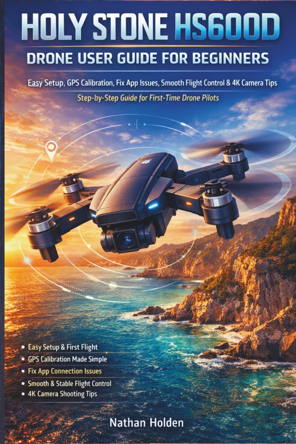 Holy Stone HS600D Drone User Guide for Beginners: Easy Setup, GPS Calibration, Fix App Issues, Smooth Flight Control & 4K Camera Tips — Step-by-Step Guide for First-Time Drone Pilots