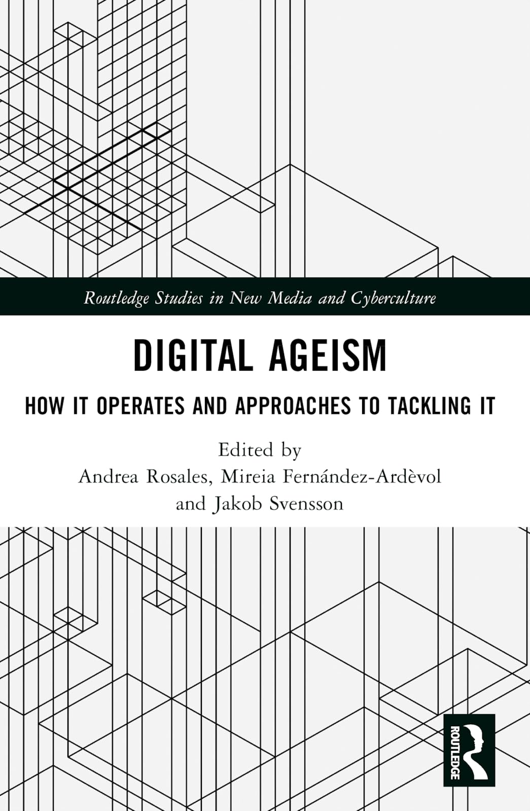 Digital Ageism: How it Operates and Approaches to Tackling it (Routledge Studies in New Media and Cyberculture)