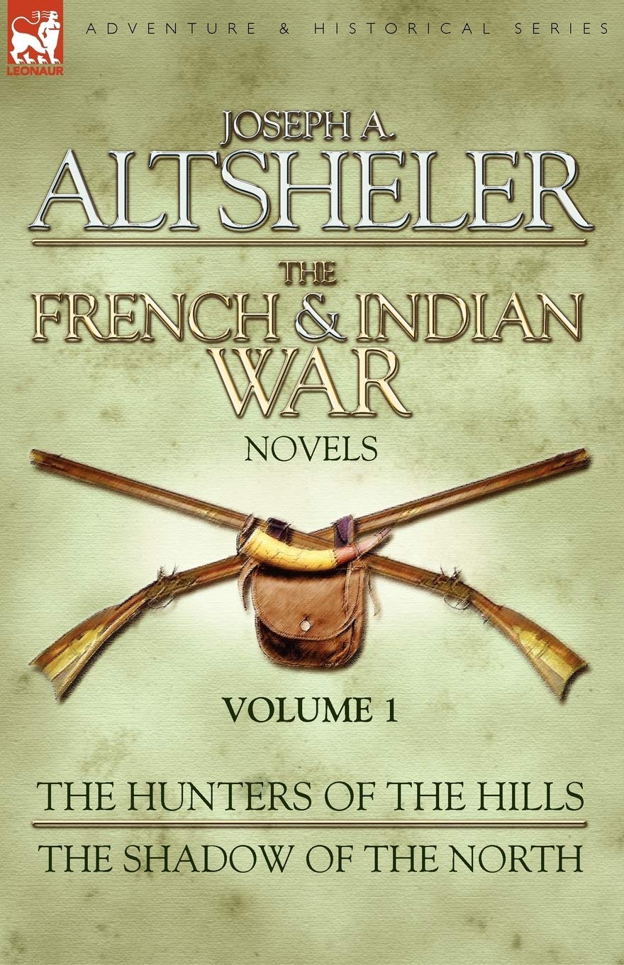 The French & Indian War Novels: 1-The Hunters of the Hills & The Shadow of the North