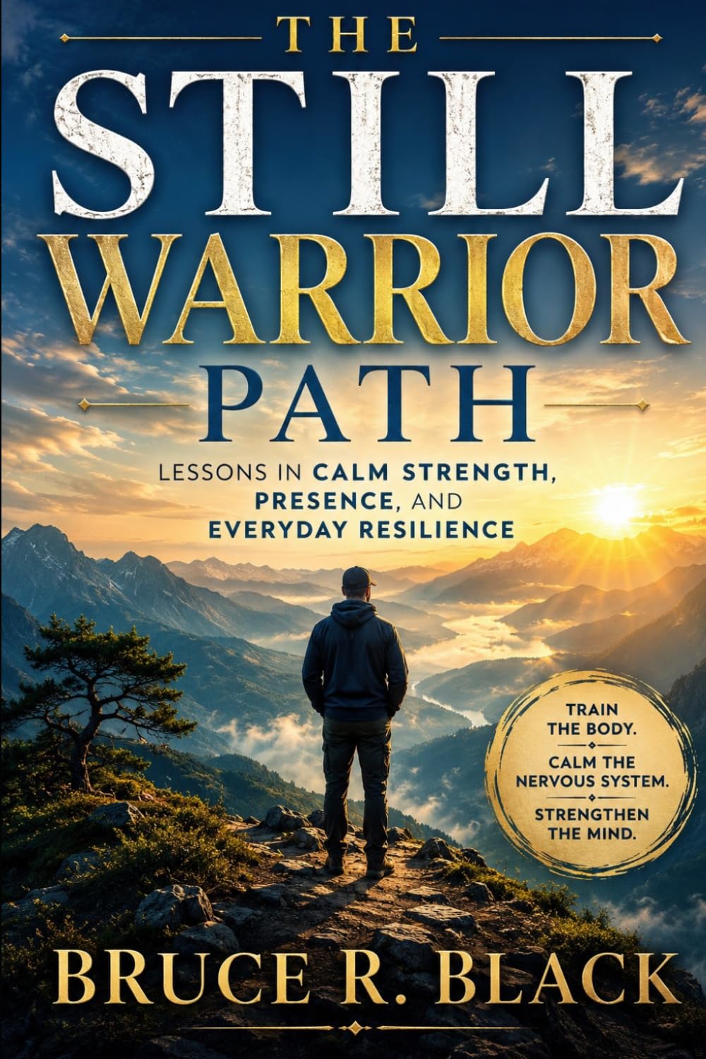 The Still Warrior Path: Lessons in Calm Strength, Presence, and Everyday Resilience (Still Warrior Training)
