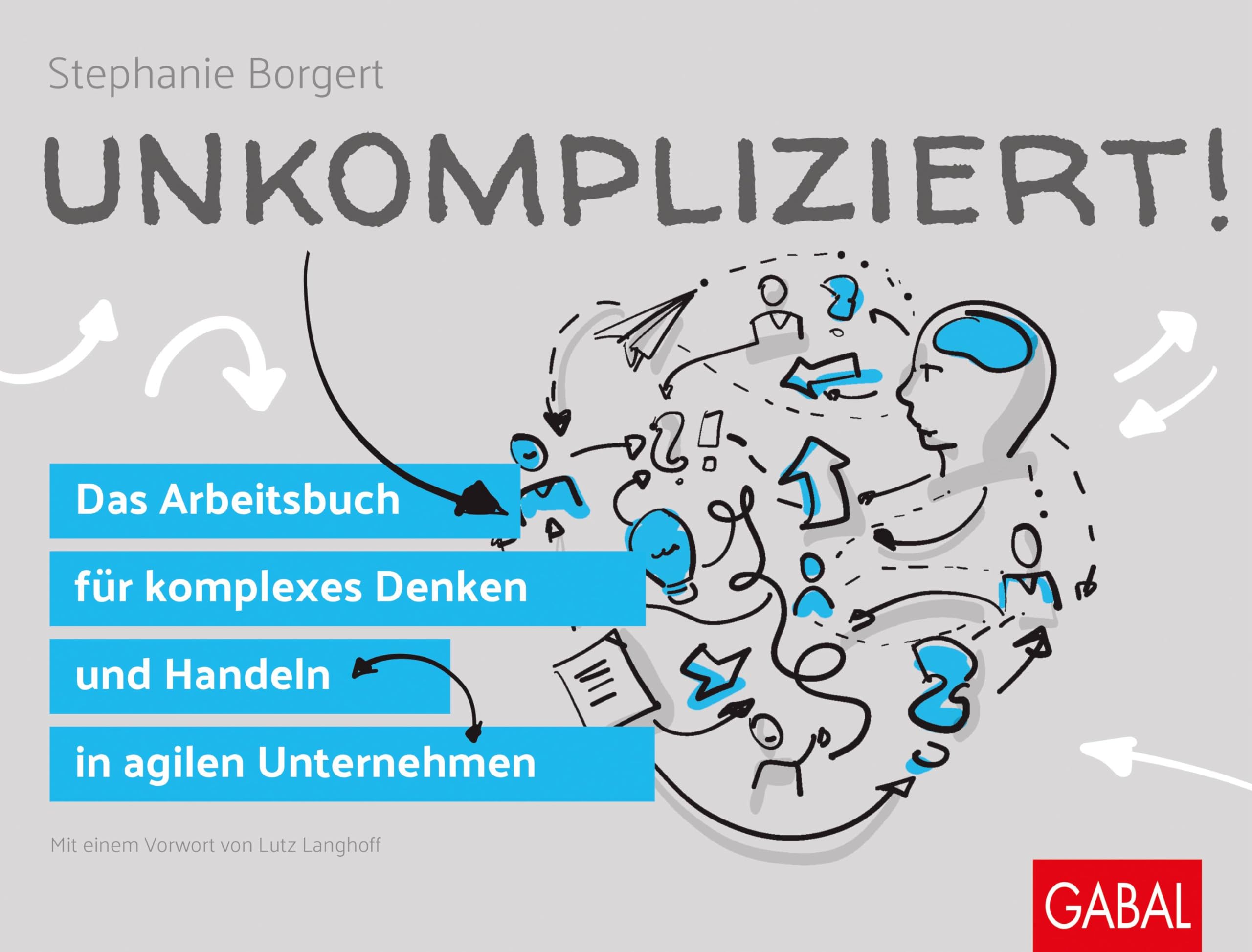 Unkompliziert!: Das Arbeitsbuch für komplexes Denken und Handeln in agilen Unternehmen (Dein Business)