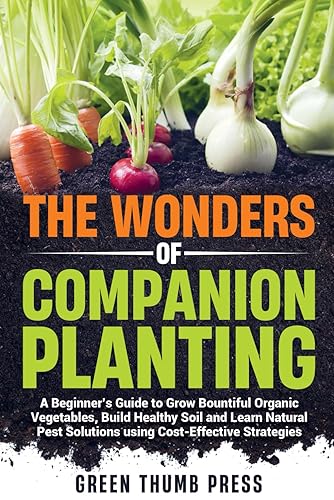 The Wonders of Companion Planting:: A Beginner's Guide to Grow