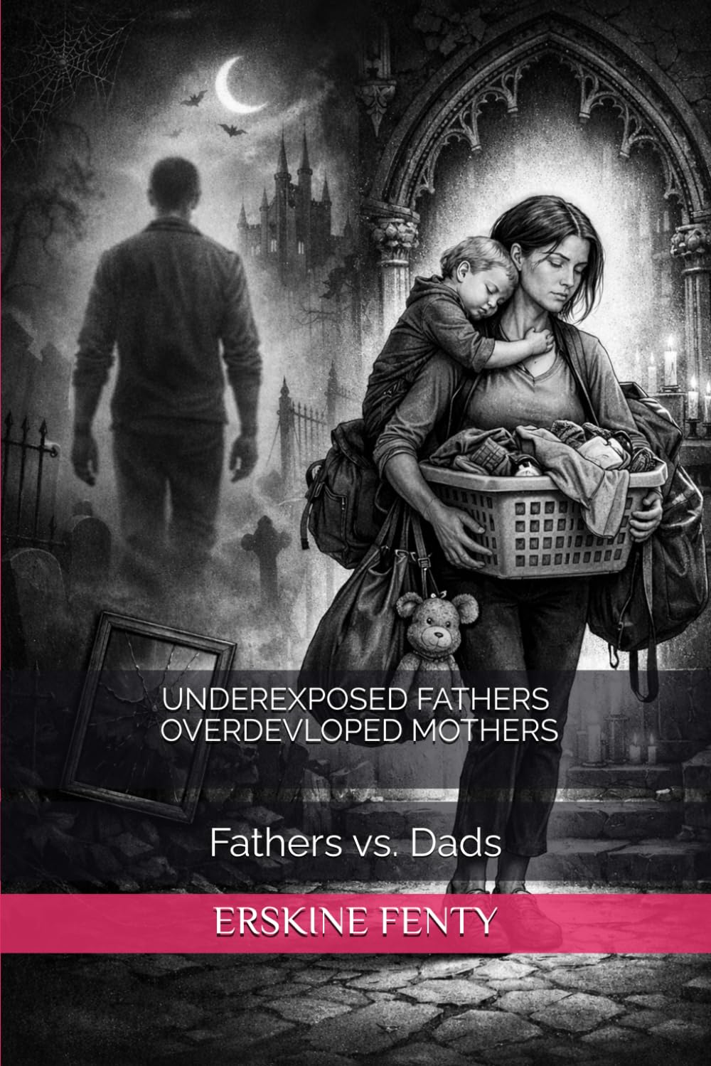 UNDEREXPOSED FATHERS - OVERDEVLOPED MOTHERS: Fathers vs. Dads