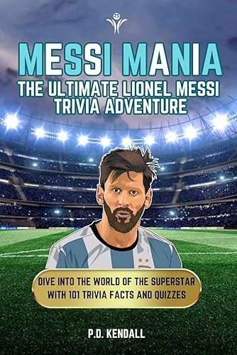 Messi Mania: The Ultimate Lionel Messi Trivia Adventure: DIVE into the World of the SUPERSTAR with 101 Trivia FACTS and QUIZZES!