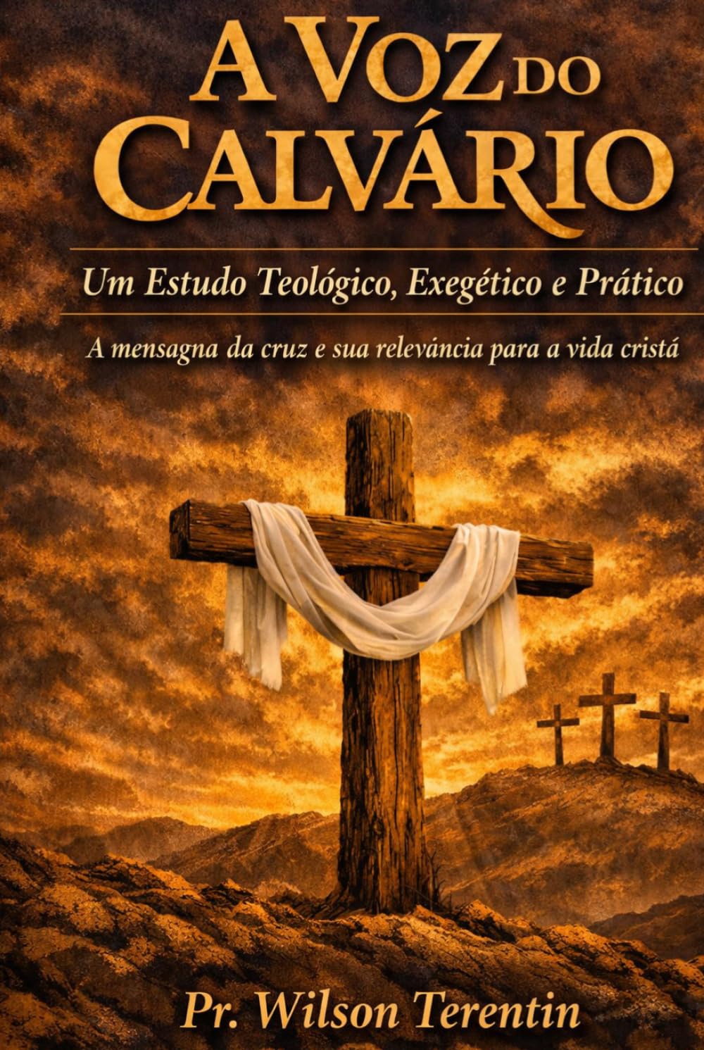 A Voz do Calvário: Um Estudo Teológico, Exegético e Prático -A mensagem da cruz e sua relevância para a vida cristã
