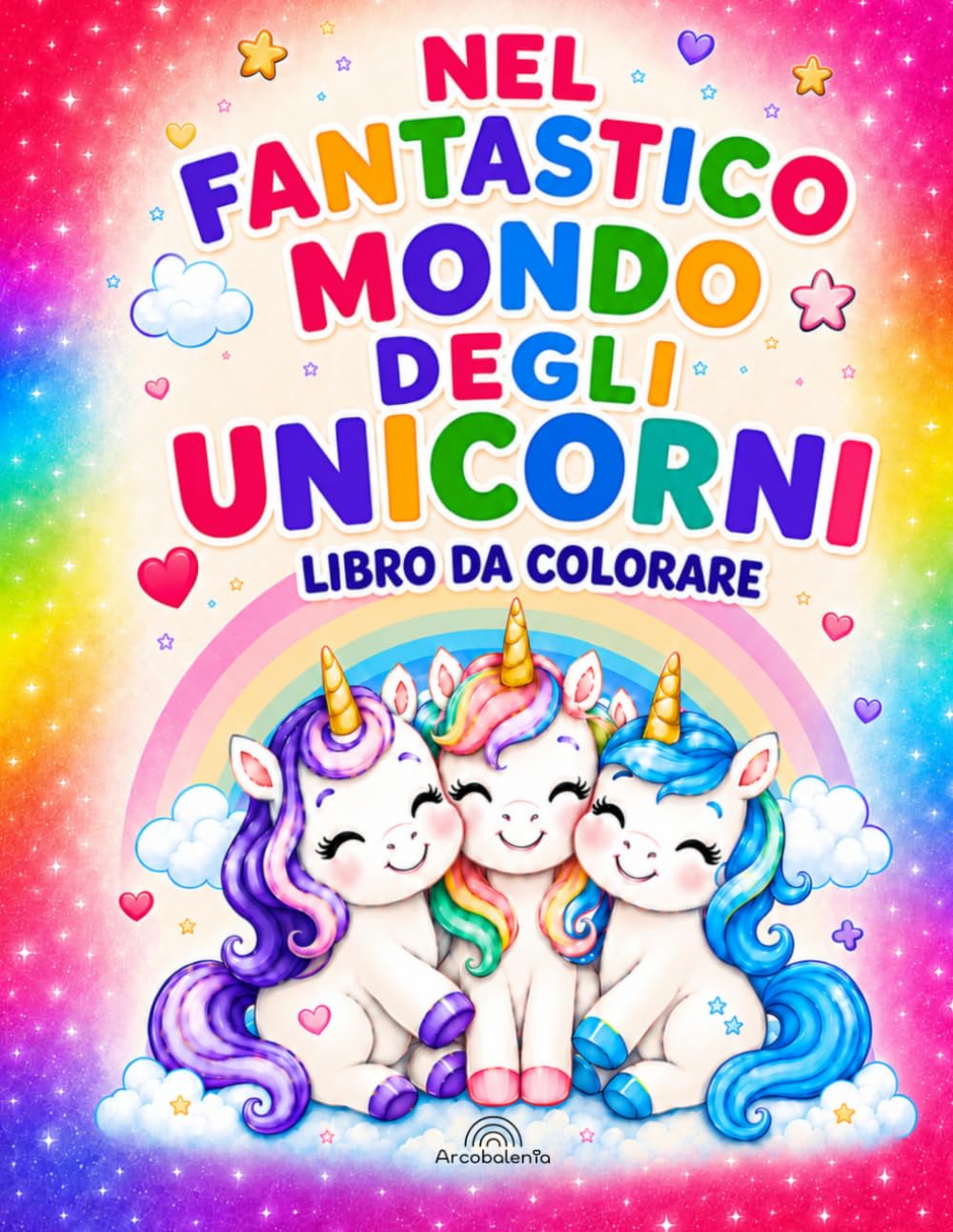 Nel fantastico mondo degli unicorni: Libro da colorare (Arcobalenia)